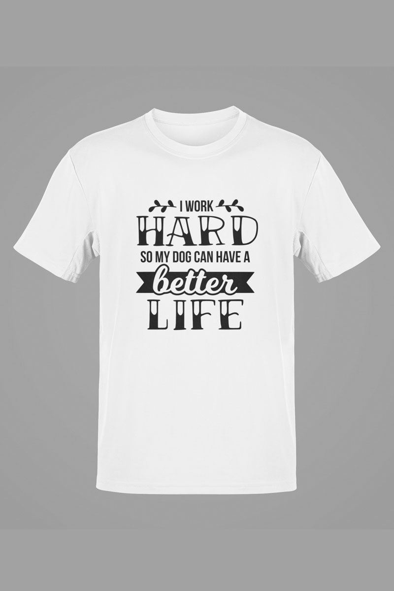 I Work Hard So My Dog Can Have a Better Life – White Tee